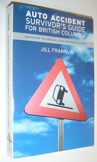 FRANKLIN, JILL - Auto Accident Survivor's Guide for British Columbia : Navigating the Medical-Legal-Insurance System