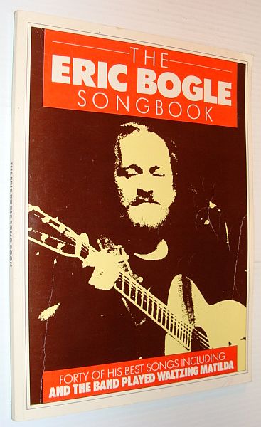 BOGLE, ERIC - The Eric Bogle Songbook (Song Book): Forty (40) of His Best Songs