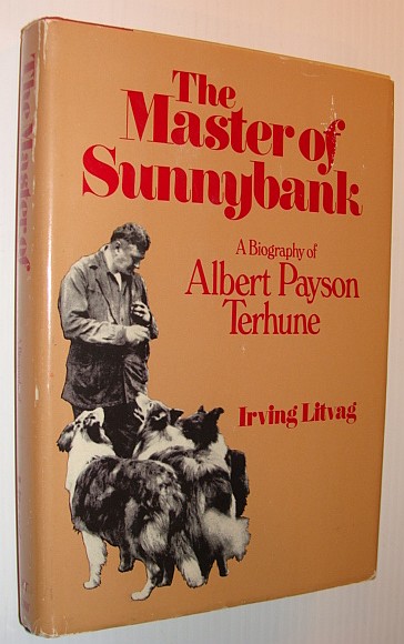 LITVAG, IRVING - The Master of Sunnybank: A Biography of Albert Payson Terhune