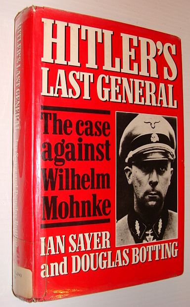 SAYER, IAN; BOTTING, DOUGLAS - Hitler's Last General: The Case Against Wilhelm Mohnke