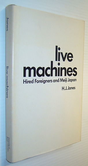 JONES, HAZEL J. - Live Machines: Hired Foreigners and Meiji Japan