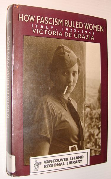 DE GRAZIA, VICTORIA - How Fascism Ruled Women: Italy, 1922-1945