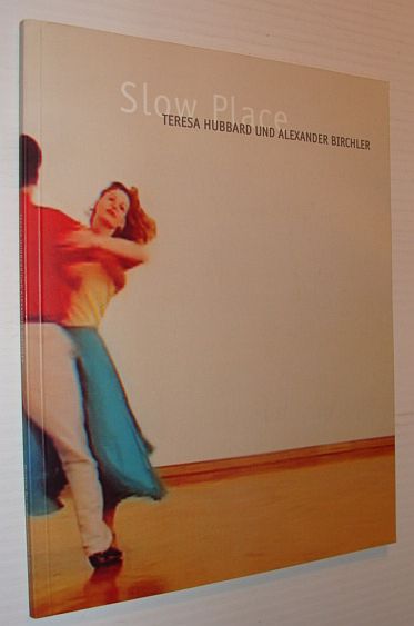 BIRCHLER, ALEXANDER; HUBBARD, TERESA - Slow Place: Teresa Hubbard Und Alexander Birchler