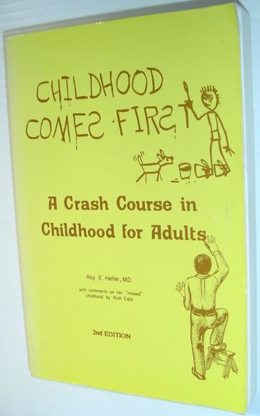 Childhood comes first: A crash course in childhood for adults Ray E Helfer