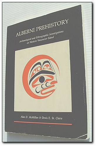 Alberni Prehistory : Archaeological and Ethnographic Investigations On Western VanCouver Island Alan D. McMillan and Photos