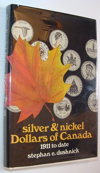 DUSHNICK, STEPHAN E. - Silver and Nickel Dollars of Canada - 1911 to Date - Fully Illustrated