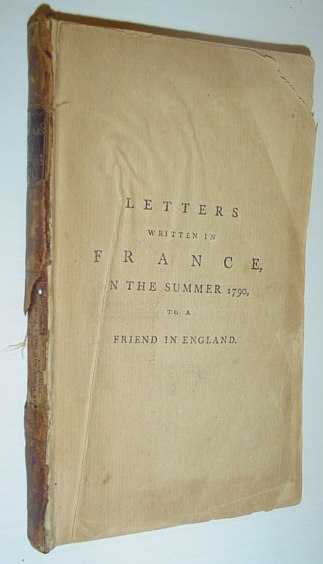 WILLIAMS, HELEN MARIA - Letters Written in the Summer of 1790 to a Friend in England: Containing Various Anecdotes Relative to the French Revolution; and Memoirs of Mons. And Madame Du F___