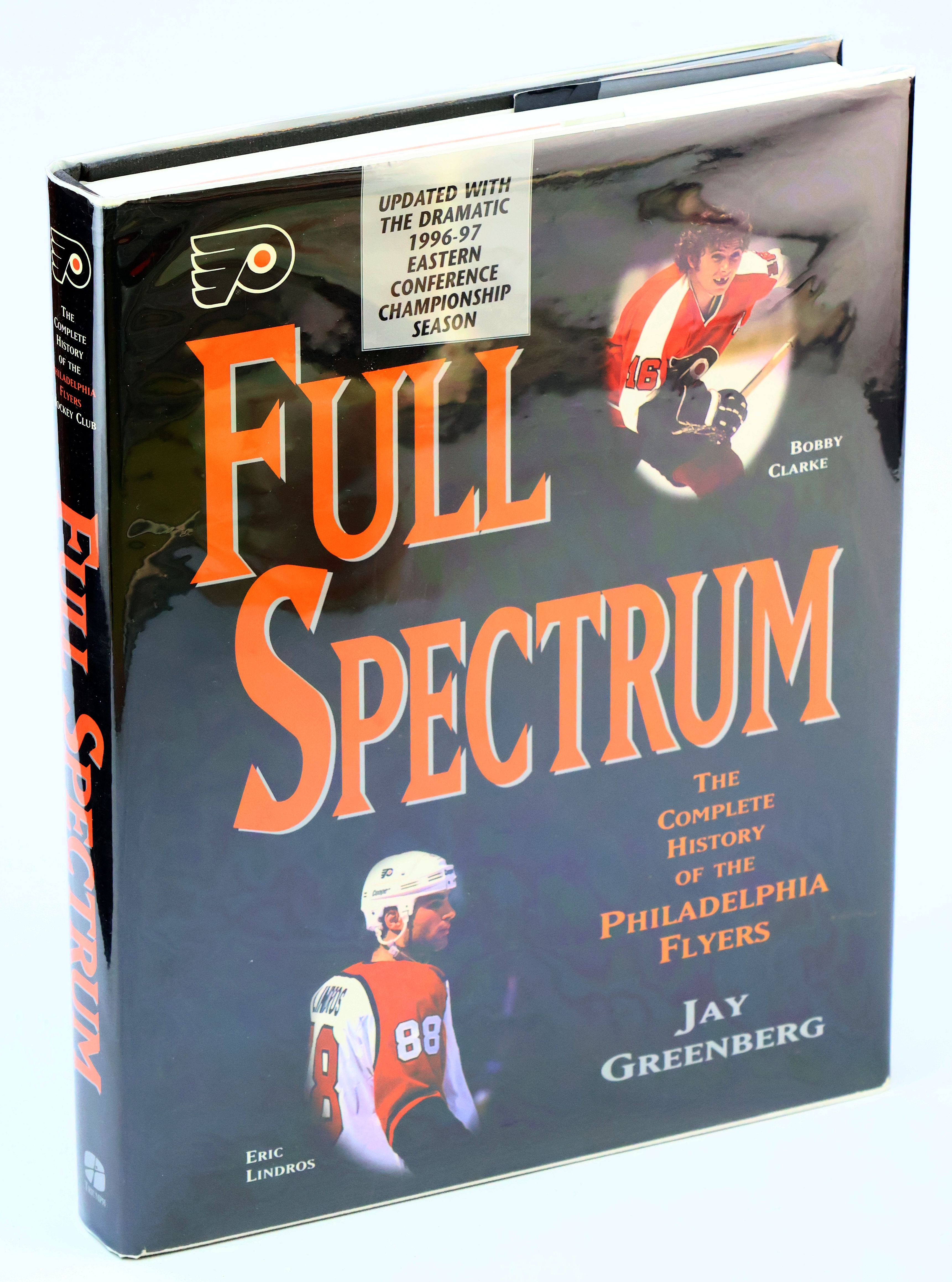 Full Spectrum: The Complete History of the Philadelphia Flyers (Updated with the Dramatic 1996-97 Eastern Conference Championship Season)
